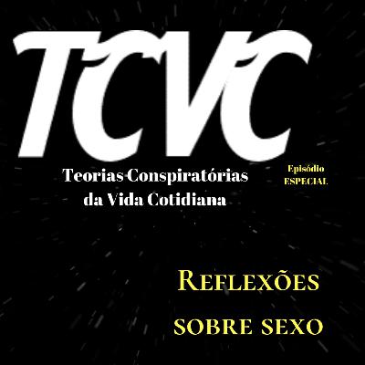 TCVC ESPECIAL #1 - Reflexões sobre SEXO