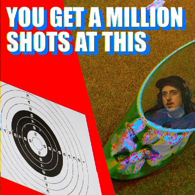 You Get a Million Shots at This You Get a Million Shots at This