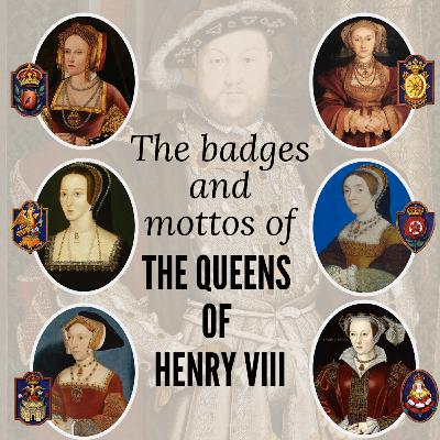 The Queens of Henry VIII: Badges and Mottos The Queens of Henry VIII: Badges and Mottos