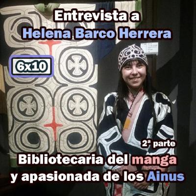6x10 Entrevista a Helena Barco Herrera (2ª parte) - Bibliotecaria del manga y apasionada de los Ainus -