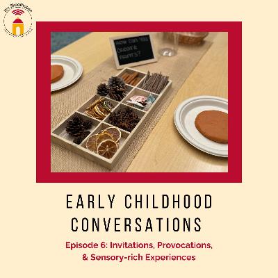 Episode 6: Invitations, Provocations, & Sensory-rich Experiences