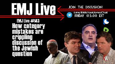 EMJ Live 143: How Category Mistakes are Crippling Discussion of the Jewish Question EMJ Live 143: How Category Mistakes are Crippling Discussion of the Jewish Question