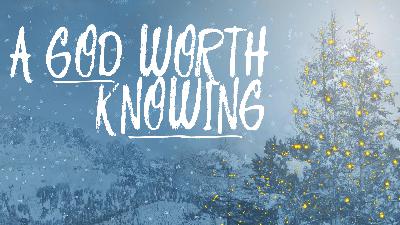 12.19.21 A God Worth Knowing  - Audio