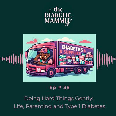 Doing Hard Things Gently:  Life, Parenting and Type 1 Diabetes (#38)