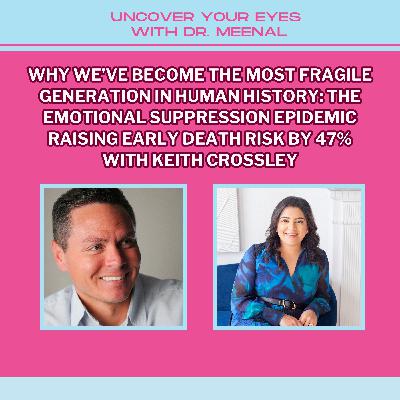 Why We've Become The Most Fragile Generation In Human History: The Emotional Suppression Epidemic Raising Early Death Risk by 47% With Keith Crossley