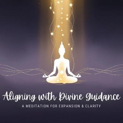 Aligning with Divine Guidance: A Meditation for Expansion & Clarity Aligning with Divine Guidance: A Meditation for Expansion & Clarity
