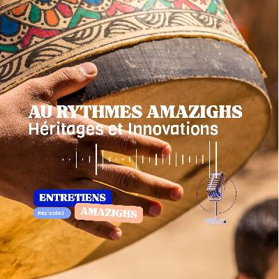 Entretiens Amazighs - EP3 - Aux rythmes amazighs - Héritages et innovations Entretiens Amazighs - EP3 - Aux rythmes amazighs - Héritages et innovations