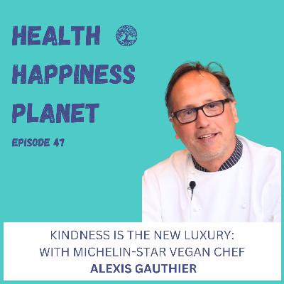Kindness is the New Luxury with Michelin-Star Vegan Chef Alexis Gauthier