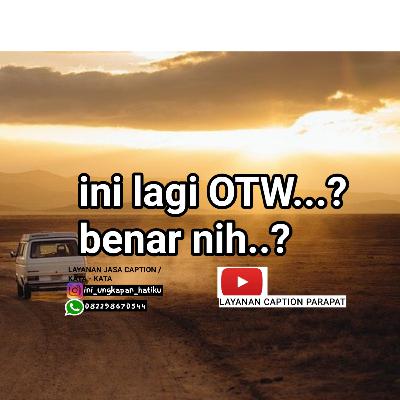 Ini lagi OTW....bener nih ?