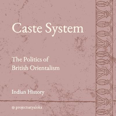 Caste System : The Politics of British Orientalism Caste System : The Politics of British Orientalism