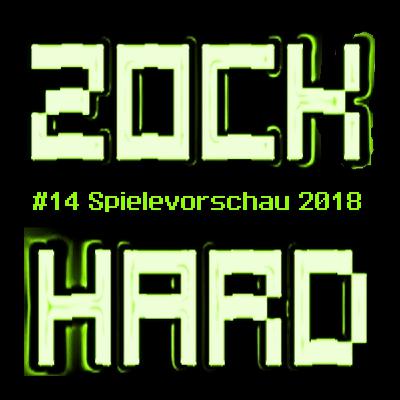 Zock Hard #14 – Worauf wir uns 2018 freuen
