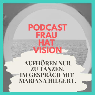 Aufhören NUR zu Tanzen, oder: wie man sein eigenes kreatives Prinzip findet. Im Gespräch mit MARIANA HILGERT. Aufhören NUR zu Tanzen, oder: wie man sein eigenes kreatives Prinzip findet. Im Gespräch mit MARIANA HILGERT.