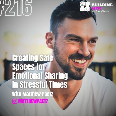 Building Trust: Creating Safe Spaces for Emotional Sharing in Stressful Times with Matthew Paetz | Building Men Podcast Ep.216