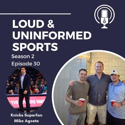 Loud & Uninformed 2.30: Knicks Superfan Mike Agosta, MLB Talk, NFL Draft