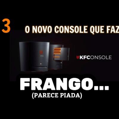 O novo console do kfc que faz frango...