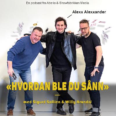 Hvordan ble du sånn, Alexx Alexxander