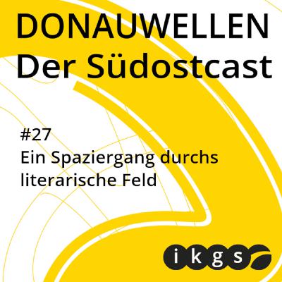#27 Ein Spaziergang durchs literarische Feld. Postimperiale Biografien in Zentraleuropa