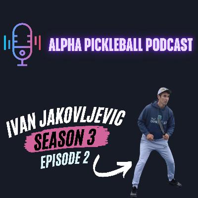 Alpha Pickleball Podcast Season 3 Episode 2 (Ivan Jakovljevic Pro Pickleball Player)