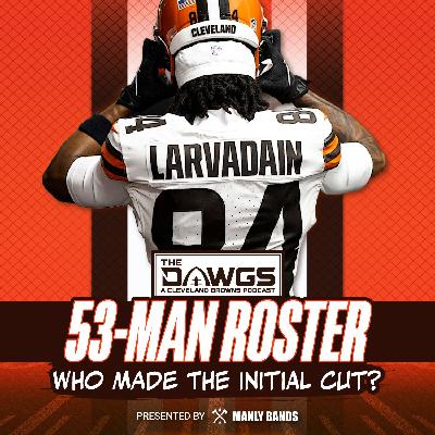 Who Made the Browns Initial 53-Man Roster? - Cleveland Browns Podcast for 8/27/25