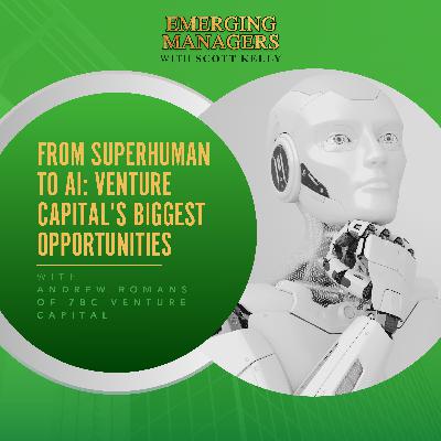 From Superhuman To AI: Venture Capital’s Biggest Opportunities With Andrew Romans Of 7BC Venture Capital