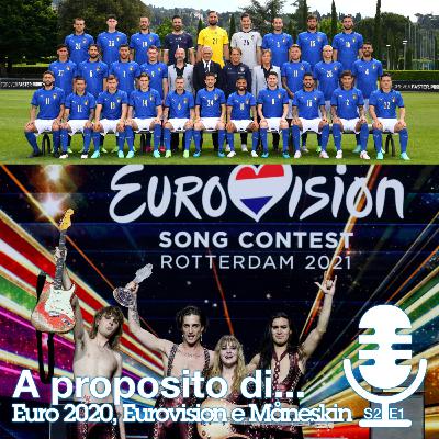 We're back! A proposito di Euro 2020, Eurovision in Italia e i Måneskin alla conquista del Mondo.