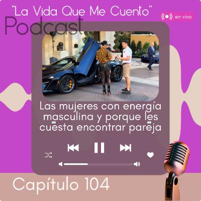 EP#104🏅¿ Por qué a las mujeres con energía masculina les cuesta encontrar pareja?❤️ EP#104🏅¿ Por qué a las mujeres con energía masculina les cuesta encontrar pareja?❤️