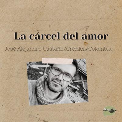 19. La cárcel del amor - José Alejandro Castaño (Crónica)