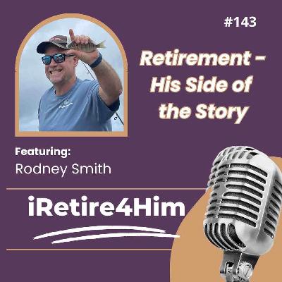 143: Retirement – His Side of the Story