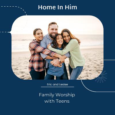 Family Worship with Older Children and Teens Family Worship with Older Children and Teens