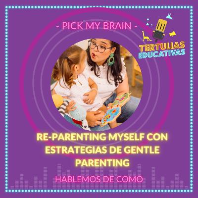 PICK MY BRAIN 🧠: Re-parenting myself con estrategias de gentle parenting
