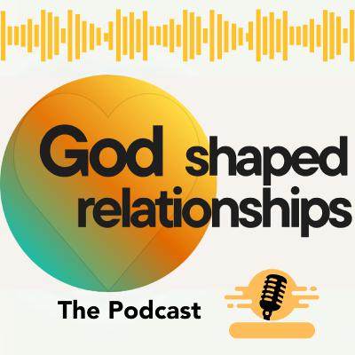 God Shaped Relationships - Week 3