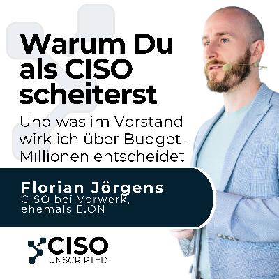 Warum Du als CISO scheiterst: Und was im Vorstand wirklich über Budget-Millionen entscheidet – mit Forian Jörgens #1