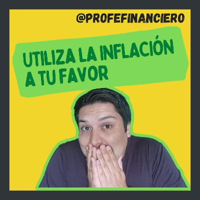 Aprovéchate de la inflación - Profe financiero