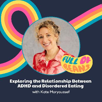 Exploring the Relationship Between ADHD and Disordered Eating with Kate Moryoussef