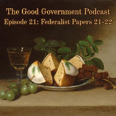 The Good Government Podcast - Episode 21 - Federalist Papers 21-22
