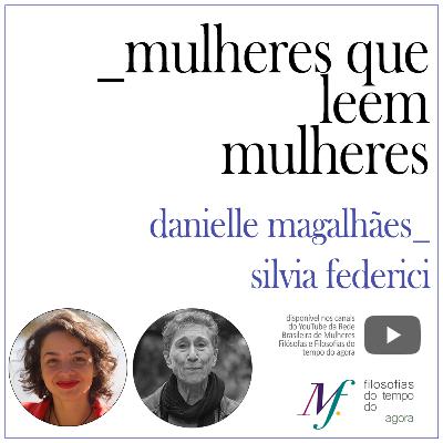 Mulheres que leem mulheres. Danielle Magalhães lê Silvia Federici. #7 Mulheres que leem mulheres. Danielle Magalhães lê Silvia Federici. #7