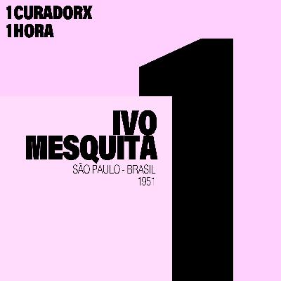 1 curadorx, 1 hora: Ivo Mesquita