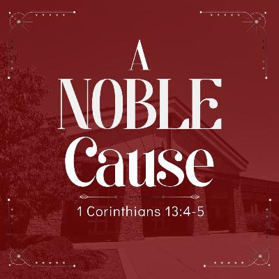 7. A Noble Cause - PM (1 Corinthians 13:4-5)