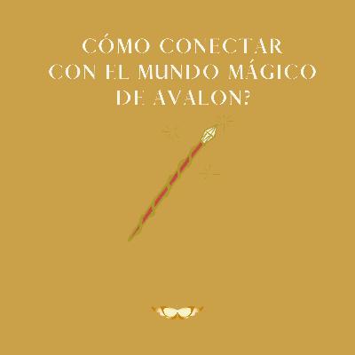 Episodio 21. ¿Cómo conectar con el mundo mágico de Avalon?