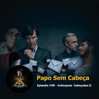Papo sem Cabeça Episodio #08 - Indicações Cabeçudas II Papo sem Cabeça Episodio #08 - Indicações Cabeçudas II