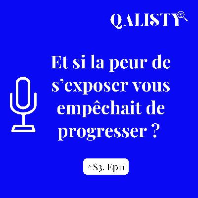 S3 - #11 - Et si la peur de s'exposer vous empêchait de progresser ?