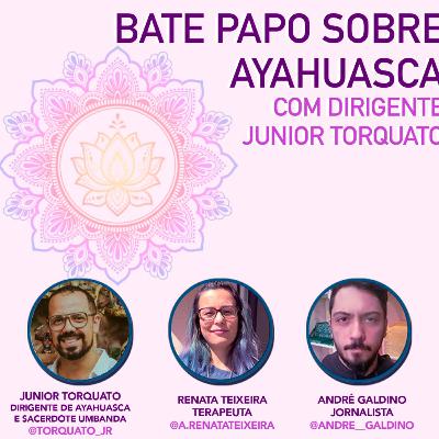 Junior Torquato - Bate Papo sobre Ayahuasca