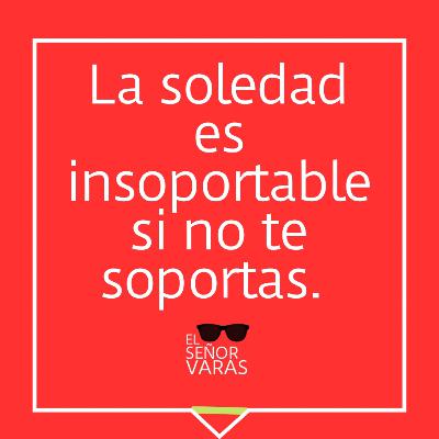 La soledad es insoportable si no te soportas