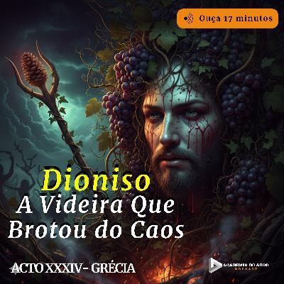 ACTO-XXXIV-Grécia - Dioniso: A Videira Que Brotou do Caos