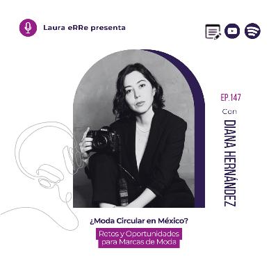 E147. ¿Moda Circular en México? Retos y Oportunidades para Marcas de Moda con Diana Hernández y Laura eRRe
