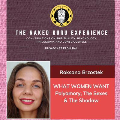 EP. 26: Roksana Brzostek | What Women Want... Polyamory, The Sexes & The Shadow