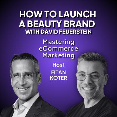 198. How To Launch A Beauty Brand with David Feuerstein 198. How To Launch A Beauty Brand with David Feuerstein