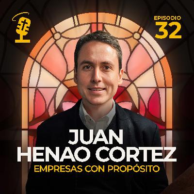 Ep. 32: Empresas con propósito | Juan Henao Cortez