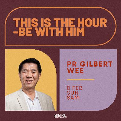 This is the Hour - Be with Him - Pr Gilbert Wee This is the Hour - Be with Him - Pr Gilbert Wee