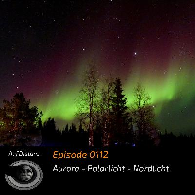 Auf Distanz 0112: Aurora - Polarlicht - Nordlicht